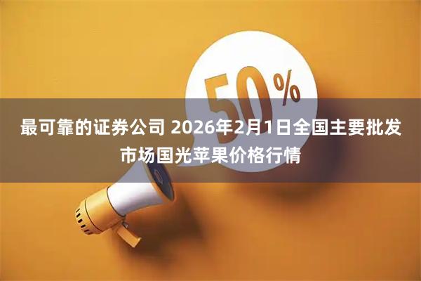 最可靠的证券公司 2026年2月1日全国主要批发市场国光苹果价格行情