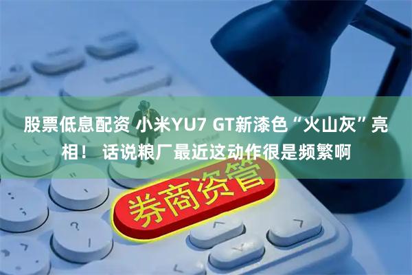 股票低息配资 小米YU7 GT新漆色“火山灰”亮相！ 话说粮厂最近这动作很是频繁啊